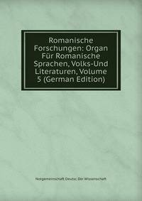 Romanische Forschungen: Organ Fur Romanische Sprachen, Volks-Und Literaturen, Volume 5 (German Edition)
