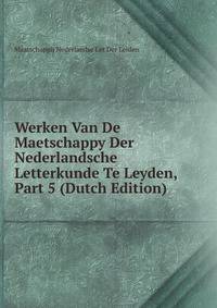 Werken Van De Maetschappy Der Nederlandsche Letterkunde Te Leyden, Part 5 (Dutch Edition)