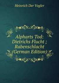 Alpharts Tod: Dietrichs Flucht ; Rabenschlacht (German Edition)