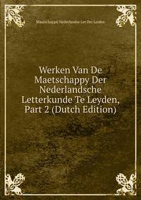 Werken Van De Maetschappy Der Nederlandsche Letterkunde Te Leyden, Part 2 (Dutch Edition)