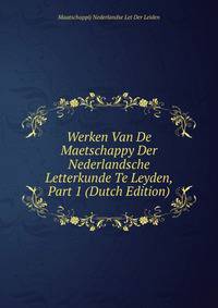 Werken Van De Maetschappy Der Nederlandsche Letterkunde Te Leyden, Part 1 (Dutch Edition)
