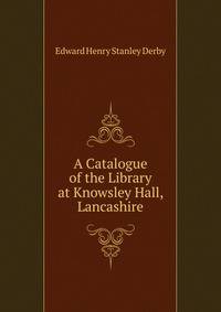 A Catalogue of the Library at Knowsley Hall, Lancashire