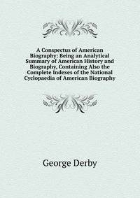 A Conspectus of American Biography: Being an Analytical Summary of American History and Biography, Containing Also the Complete Indexes of the National Cyclopaedia of American Biography
