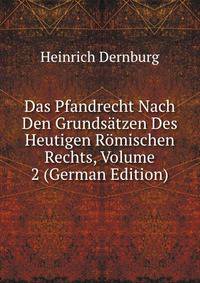 Das Pfandrecht Nach Den Grundsatzen Des Heutigen Romischen Rechts, Volume 2 (German Edition)