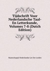 Tijdschrift Voor Nederlandsche Taal-En Letterkunde, Volumes 7-8 (Dutch Edition)