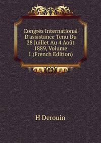 Congr?s International D'assistance Tenu Du 28 Juillet Au 4 Ao?t 1889, Volume 1 (French Edition)