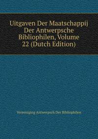 Uitgaven Der Maatschappij Der Antwerpsche Bibliophilen, Volume 22 (Dutch Edition)