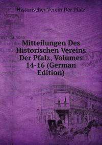 Mitteilungen Des Historischen Vereins Der Pfalz, Volumes 14-16 (German Edition)