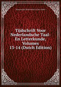 Tijdschrift Voor Nederlandsche Taal-En Letterkunde, Volumes 13-14 (Dutch Edition)