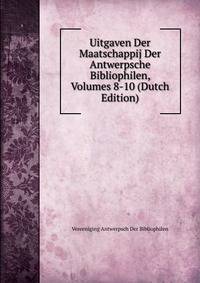 Uitgaven Der Maatschappij Der Antwerpsche Bibliophilen, Volumes 8-10 (Dutch Edition)