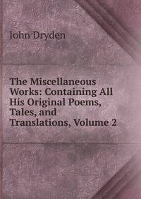 The Miscellaneous Works: Containing All His Original Poems, Tales, and Translations, Volume 2