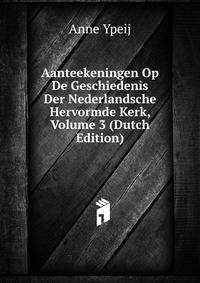 Aanteekeningen Op De Geschiedenis Der Nederlandsche Hervormde Kerk, Volume 3 (Dutch Edition)