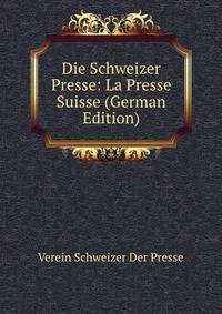Die Schweizer Presse: La Presse Suisse (German Edition)