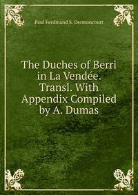 The Duches of Berri in La Vendee. Transl. With Appendix Compiled by A. Dumas.