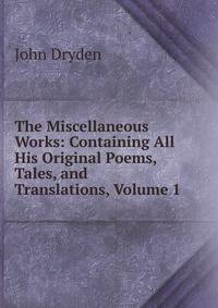 The Miscellaneous Works: Containing All His Original Poems, Tales, and Translations, Volume 1
