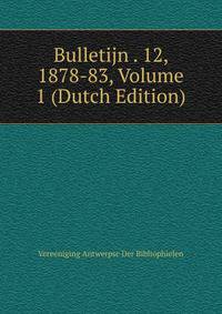 Bulletijn . 12, 1878-83, Volume 1 (Dutch Edition)