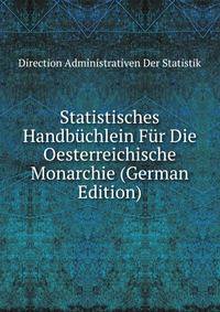 Statistisches Handbuchlein Fur Die Oesterreichische Monarchie (German Edition)