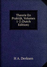 Theorie En Praktijk, Volumes 1-2 (Dutch Edition)