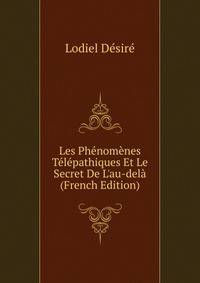 Les Ph?nom?nes T?l?pathiques Et Le Secret De L'au-del? (French Edition)