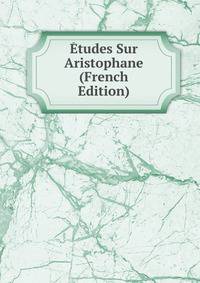 Etudes Sur Aristophane (French Edition)