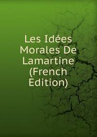 Les Idees Morales De Lamartine (French Edition)