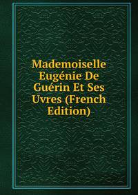 Mademoiselle Eugenie De Guerin Et Ses Uvres (French Edition)