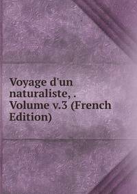 Voyage d'un naturaliste, . Volume v.3 (French Edition)