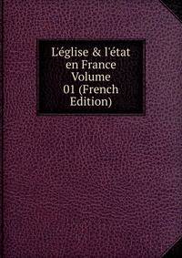 L'?glise &amp; l'?tat en France Volume 01 (French Edition)