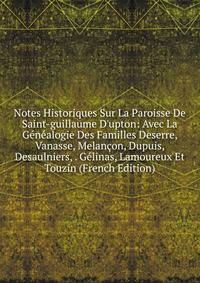 Notes Historiques Sur La Paroisse De Saint-guillaume D'upton: Avec La G?n?alogie Des Familles Deserre, Vanasse, Melan?on, Dupuis, Desaulniers, . G?linas, Lamoureux Et Touzin (French Edition)