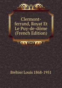Clermont-ferrand, Royat Et Le Puy-de-dome (French Edition)
