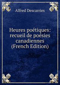 Heures poetiques: recueil de poesies canadiennes (French Edition)