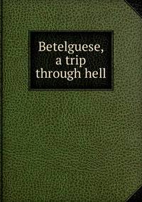 Betelguese, a trip through hell