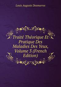 Traite Theorique Et Pratique Des Maladies Des Yeux, Volume 3 (French Edition)