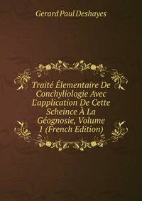 Trait? ?lementaire De Conchyliologie Avec L'application De Cette Scheince ? La G?ognosie, Volume 1 (French Edition)