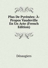 Plus De Pyrenees: A-Propos Vaudeville En Un Acte (French Edition)