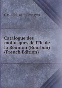 Catalogue des mollusques de l'?le de la R?union (Bourbon) (French Edition)