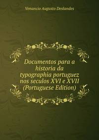 Documentos para a historia da typographia portuguez nos seculos XVI e XVII (Portuguese Edition)