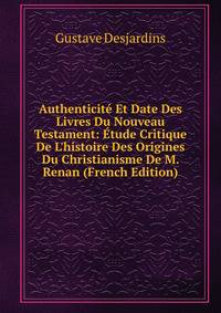Authenticit? Et Date Des Livres Du Nouveau Testament: ?tude Critique De L'histoire Des Origines Du Christianisme De M. Renan (French Edition)