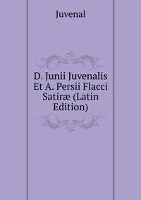 D. Junii Juvenalis Et A. Persii Flacci Satir? (Latin Edition)