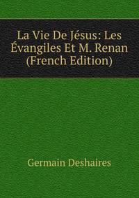 La Vie De Jesus: Les Evangiles Et M. Renan (French Edition)