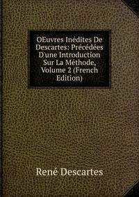OEuvres In?dites De Descartes: Pr?c?d?es D'une Introduction Sur La M?thode, Volume 2 (French Edition)
