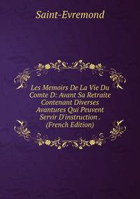 Les Memoirs De La Vie Du Comte D: Avant Sa Retraite Contenant Diverses Avantures Qui Peuvent Servir D'instruction . (French Edition)