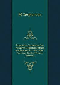 Inventaire-Sommaire Des Archives Departementales Anterieures A 1790, Indre: Archives Civiles (French Edition)