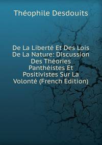 De La Liberte Et Des Lois De La Nature: Discussion Des Theories Pantheistes Et Positivistes Sur La Volonte (French Edition)