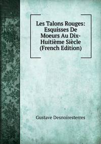 Les Talons Rouges: Esquisses De Moeurs Au Dix-Huitieme Siecle (French Edition)