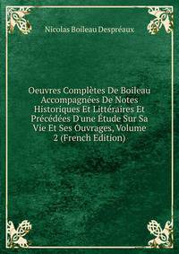Oeuvres Compl?tes De Boileau Accompagn?es De Notes Historiques Et Litt?raires Et Pr?c?d?es D'une ?tude Sur Sa Vie Et Ses Ouvrages, Volume 2 (French Edition)