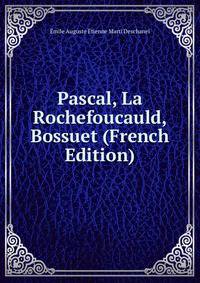 Pascal, La Rochefoucauld, Bossuet (French Edition)