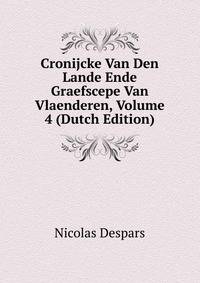 Cronijcke Van Den Lande Ende Graefscepe Van Vlaenderen, Volume 4 (Dutch Edition)