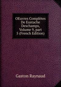 OEuvres Compl?tes De Eustache Deschamps, Volume 9, part 5 (French Edition)