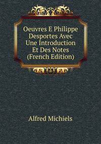 Oeuvres E Philippe Desportes Avec Une Introduction Et Des Notes (French Edition)